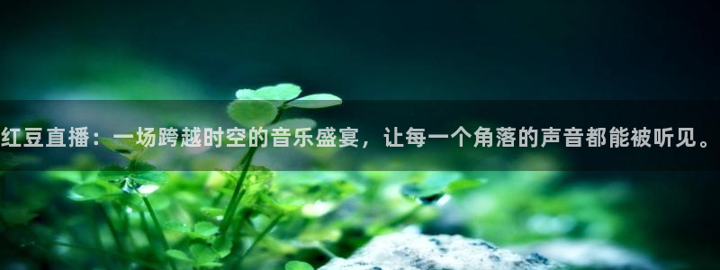 857nba体育赛事直播：红豆直播：一场跨越时空的音乐盛宴，让每一个角落的声音都能被听见。